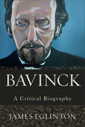 Bavinck: A Critical Biography by Eglinton, James (9781540961358) Reformers Bookshop