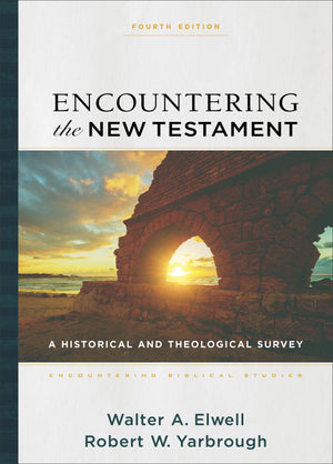 Encountering the New Testament (4th Edition) by Walter A. Elwell; Robert W. Yarbrough