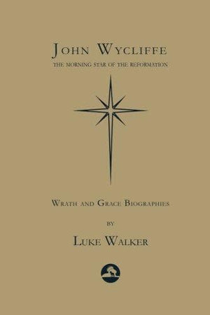 John Wycliffe: The Morning Star of the Reformation by Walker, Luke (9781546948605) Reformers Bookshop
