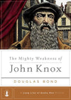 9781567692556-Mighty Weakness of John Knox, The-Bond, Douglas
