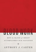 9781567693140-Blood Work: How the Blood of Christ Accomplishes Our Salvation-Carter, Anthony J.