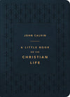 Little Book on the Christian Life, A (Gift Edition, Navy Blue) by Calvin, John (9781567698503) Reformers Bookshop