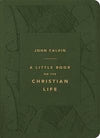 Little Book on the Christian Life, A (Gift Edition, Olive) by Calvin, John (9781567698510) Reformers Bookshop