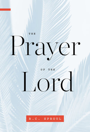 Prayer of the Lord, The by Sproul, R. C. (9781567699944) Reformers Bookshop