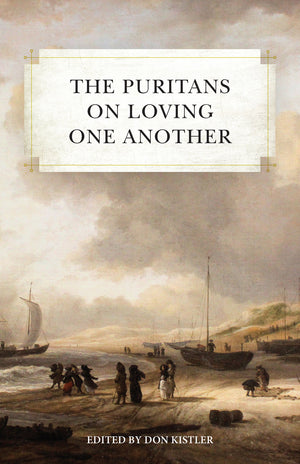 Puritans on Loving One Another, The by Don Kistler (Editor)