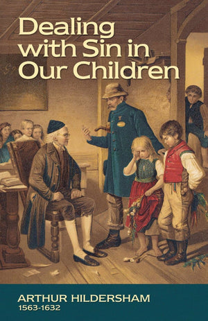Dealing with Sin in our Children by Hildersham, Arthur (9781573581561) Reformers Bookshop