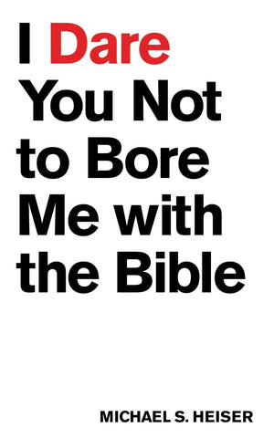 I Dare You Not to Bore Me With the Bible by Michael S. Heiser