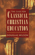 The Case for Classical Christian Education by Wilson, Douglas (9781581343847) Reformers Bookshop