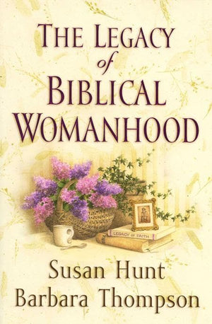 9781581344547-Legacy of Biblical Womanhood, The-Hunt, Susan; Thompson, Barbara
