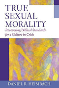 9781581344851-True Sexual Morality: Recovering Biblical Standards for a Culture in Crisis-Heimbach, Daniel R.