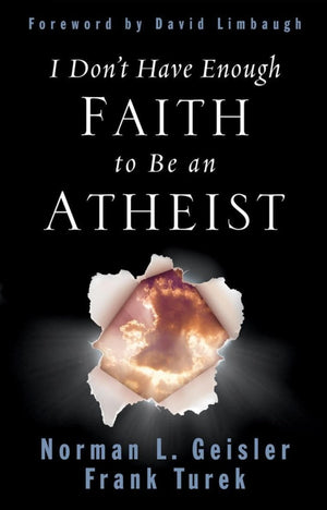 I Don't Have Enough Faith to Be an Atheist by Geisler, Norman L. & Turek, Frank (9781581345612) Reformers Bookshop