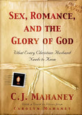 9781581346244-Sex, Romance, and the Glory of God: What Every Christian Husband Needs to Know-Mahaney, C.J.