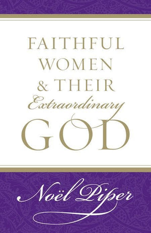 9781581346732-Faithful Women And Their Extraordinary God-Piper, Noel