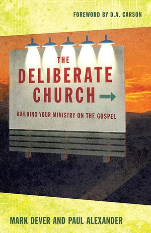 9781581347388-Deliberate Church, The: Building Your Ministry on the Gospel-Dever, Mark and Alexander, Paul