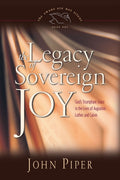 The Legacy of Sovereign Joy: God's Triumphant Grace in the Lives of Augustine, Luther, and Calvin by John Piper (9781581348132) Reformers Bookshop