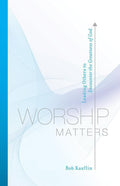 9781581348248-Worship Matters: Leading Others to Encounter the Greatness of God-Kauflin, Bob