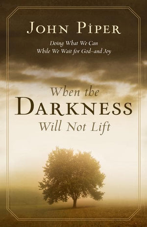 9781581348767-When the Darkness Will Not Lift: Doing What We Can While We Wait for God--and Joy-Piper, John