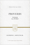 PTW Proverbs: Wisdom That Works by Raymond C. Ortlund Jr.; R. Kent Hughes, series editor (9781581348835) Reformers Bookshop
