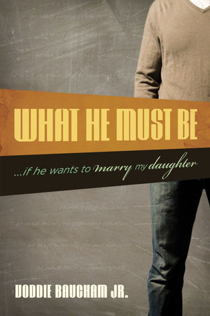 What He Must Be: ...If He Wants to Marry My Daughter by Baucham Jr., Voddie (9781581349306) Reformers Bookshop
