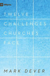 9781581349443-9Marks 12 Challenges Churches Face-Dever, Mark