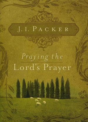 9781581349634-Praying the Lord's Prayer-Packer, J.I.