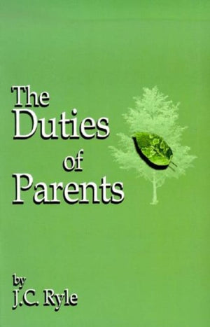Duties of Parents, The by J. C. Ryle