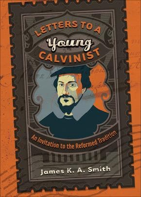 Letters to a Young Calvinist by Smith, James K. A. (9781587432941) Reformers Bookshop
