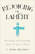 9781587433580-Rejoicing in Lament: Wrestling with Incurable Cancer and Life in Christ-Billings, J. Todd