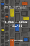 Three Pieces of Glass: Why We Feel Lonely in a World Mediated by Screens by Jacobsen, Eric O. (9781587434228) Reformers Bookshop