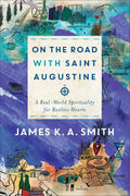 On the Road with Saint Augustine: A Real-World Spirituality for Restless Hearts by Smith, James K. A. (9781587434464) Reformers Bookshop