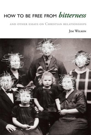 How to be Free from Bitterness: and Other Essays on Christian Relationships by Wilson, Jim (9781591280477) Reformers Bookshop