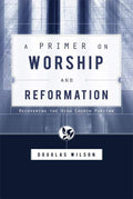 Primer on Worship and Reformation, A - Recovering the High Church Puritan
