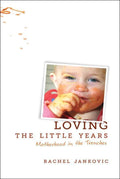 9781591280811-Loving the Little Years: Motherhood in the Trenches-Jankovic, Rachel