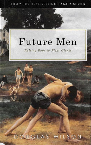 9781591281108-Future Men: Raising Boys to Fight Giants-Wilson, Douglas