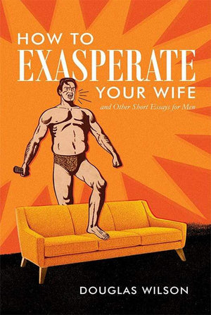How To Exasperate Your Wife And Other Short Essays For Men
