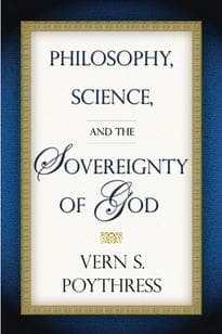 Philosophy, Science, and the Sovereignty of God by Poythress, Vern S. (9781596380028) Reformers Bookshop