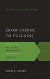 9781596380097-GAOT From Famine to Fullness: The Gospel According to Ruth-Ulrich, Dean R.