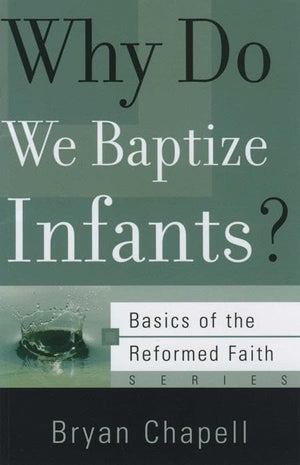 9781596380585-BRF Why Do We Baptize Infants-Chapell, Bryan