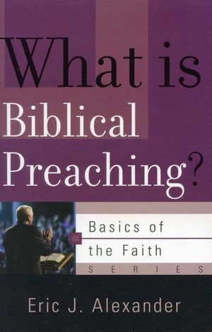 9781596381131-BRF What is Biblical Preaching-Alexander, Eric J.