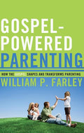 9781596381353-Gospel-Powered Parenting: How the Gospel Shapes and Transforms Parenting-Farley, William P.