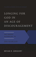 9781596381421-GAOT Longing for God in an Age of Discouragement: The Gospel According to Zechariah-Gregory, Bryan