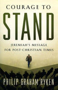 9781596381537-Courage to Stand: Jeremiah's Message for Post-Christian Times-Ryken, Philip Graham
