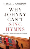 9781596381957-Why Johnny Can't Sing Hymns: How Pop Culture Rewrote the Hymnal-Gordon, T. David