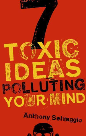 9781596381964-7 Toxic Ideas Polluting Your Mind-Selvaggio, Anthony T.