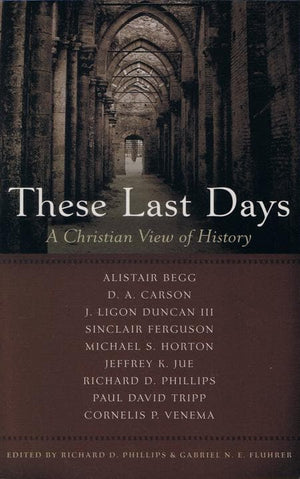 9781596382510-These Last Days: A Christian View of History-Phillips, Richard D.; Fluhrer, Gabriel N.E.
