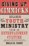 9781596383944-Giving Up Gimmicks: Reclaiming Youth Ministry from an Entertainment Culture-Cosby, Brian H.