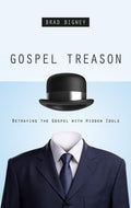 9781596384026-Gospel Treason: Betraying the Gospel with Hidden Idols-Bigney, Brad