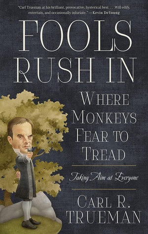 9781596384057-Fools Rush In Where Monkeys Fear to Tread: Taking Aim at Everyone-Trueman, Carl R.