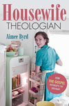 9781596386655-Housewife Theologian: How the Gospel Interrupts the Ordinary-Byrd, Aimee