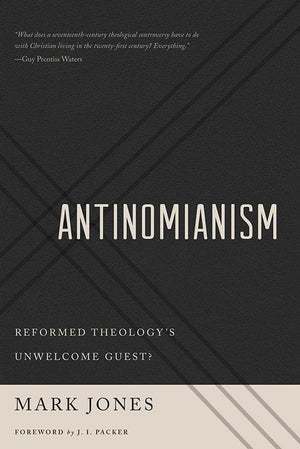 9781596388154-Antinomianism: Reformed Theology's Unwelcome Guest-Jones, Mark